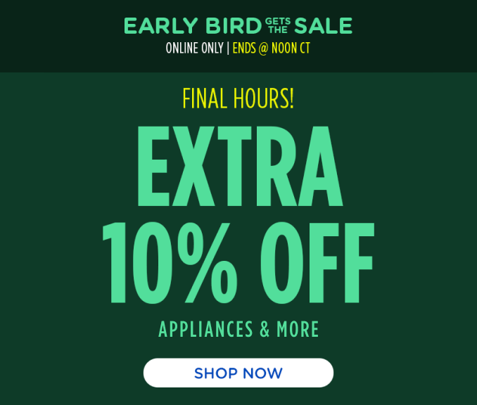 Early Bird Sale! Extra 10% off - Appliances and More